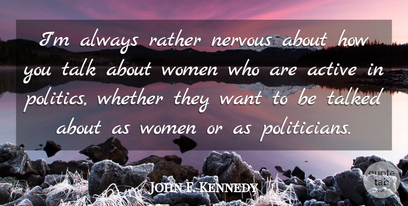 John F. Kennedy Quote About Sisterhood, Want, Empowering Women: Im Always Rather Nervous About...