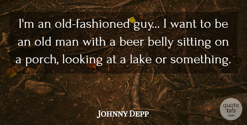 Johnny Depp Quote About Beer, Men, Lakes: Im An Old Fashioned Guy...