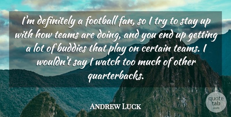 Andrew Luck Quote About Buddies, Certain, Definitely, Teams: Im Definitely A Football Fan...