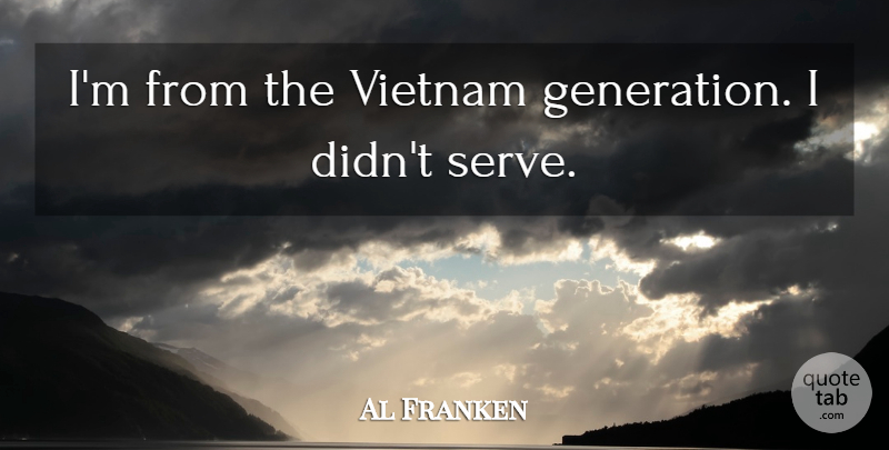Al Franken Quote About Generations, Vietnam: Im From The Vietnam Generation...