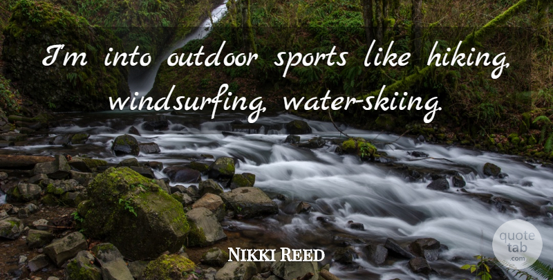 Nikki Reed Quote About Sports: Im Into Outdoor Sports Like...
