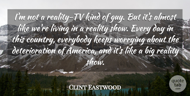 Clint Eastwood Quote About Almost, Everybody, Keeps: Im Not A Reality Tv...