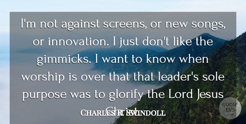 Charles R. Swindoll Quote About Song, Jesus, Leader: Im Not Against Screens Or...