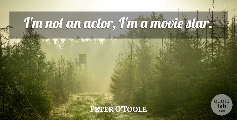 Peter O'Toole Quote About Stars, Actors, Movie Star: Im Not An Actor Im...