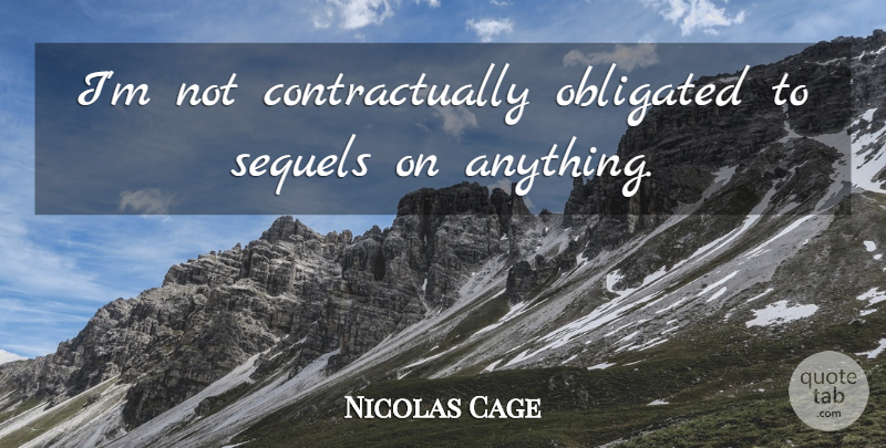 Nicolas Cage Quote About Sequels: Im Not Contractually Obligated To...