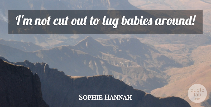 Sophie Hannah Quote About undefined: Im Not Cut Out To...