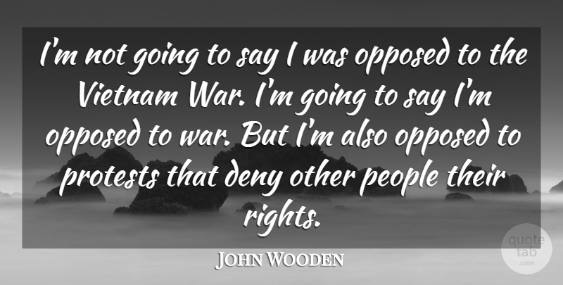 John Wooden Quote About War, Rights, People: Im Not Going To Say...