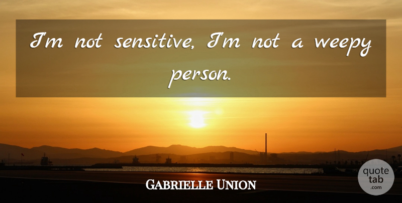 Gabrielle Union Quote About undefined: Im Not Sensitive Im Not...