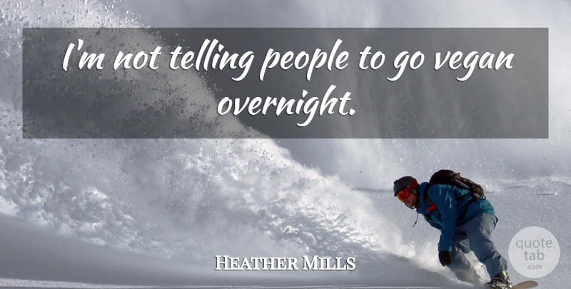 Heather Mills Quote About People, Vegan: Im Not Telling People To...