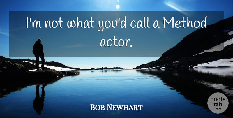 Bob Newhart Quote About undefined: Im Not What Youd Call...