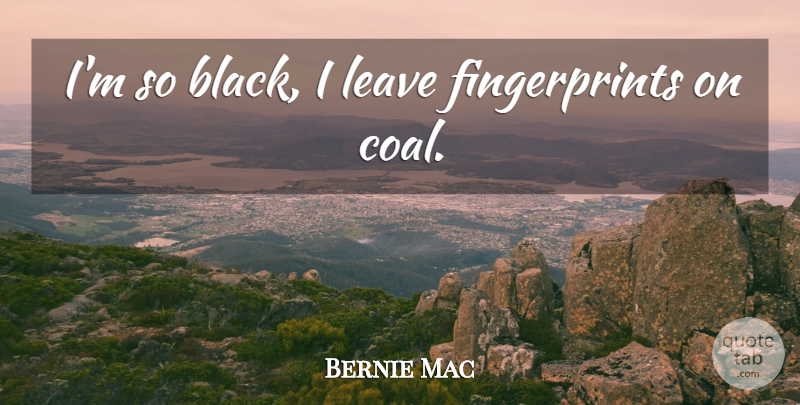 Bernie Mac Quote About Black, Coal, Fingerprints: Im So Black I Leave...