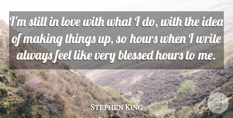 Stephen King Quote About Blessed, Writing, Ideas: Im Still In Love With...
