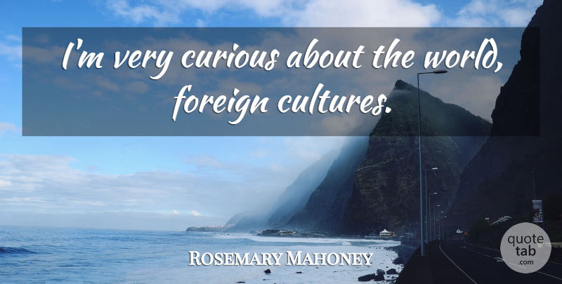 Rosemary Mahoney Quote About undefined: Im Very Curious About The...