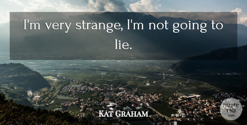 Kat Graham Quote About undefined: Im Very Strange Im Not...