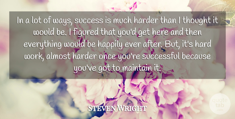 Steven Wright Quote About Hard Work, Successful, Way: In A Lot Of Ways...