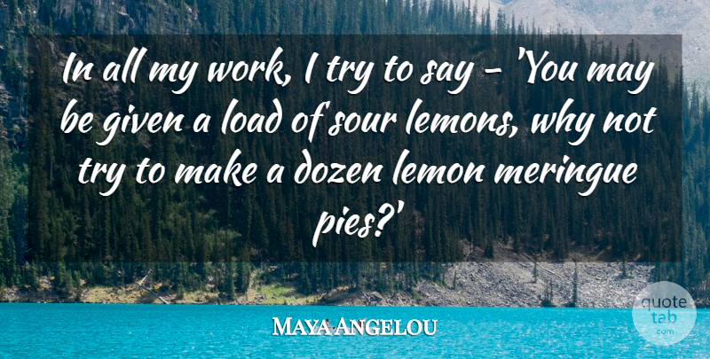 Maya Angelou Quote About Pie, Trying, Dozen: In All My Work I...