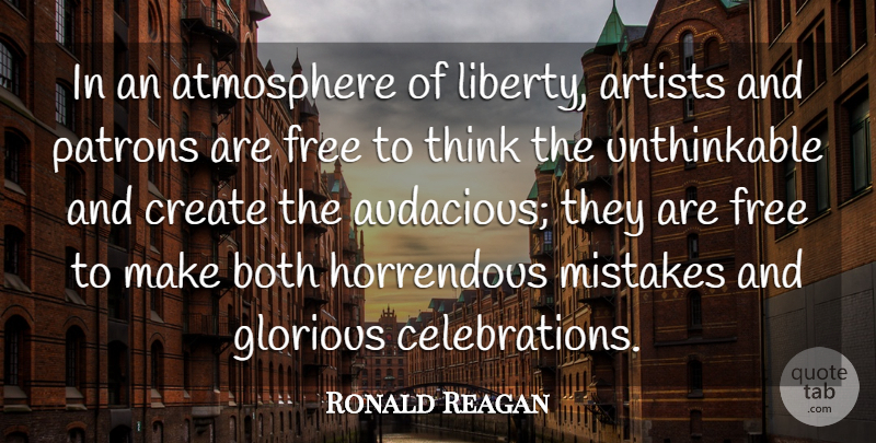 Ronald Reagan Quote About Mistake, Thinking, Artist: In An Atmosphere Of Liberty...