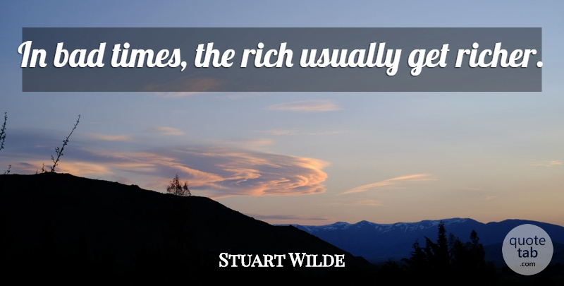 Stuart Wilde Quote About Inspirational, Rich, Bad Times: In Bad Times The Rich...