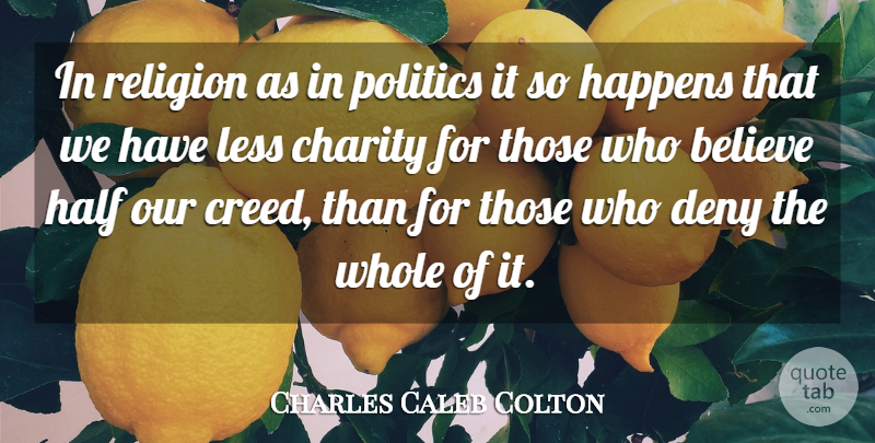 Charles Caleb Colton Quote About Believe, Half, Literature: In Religion As In Politics...