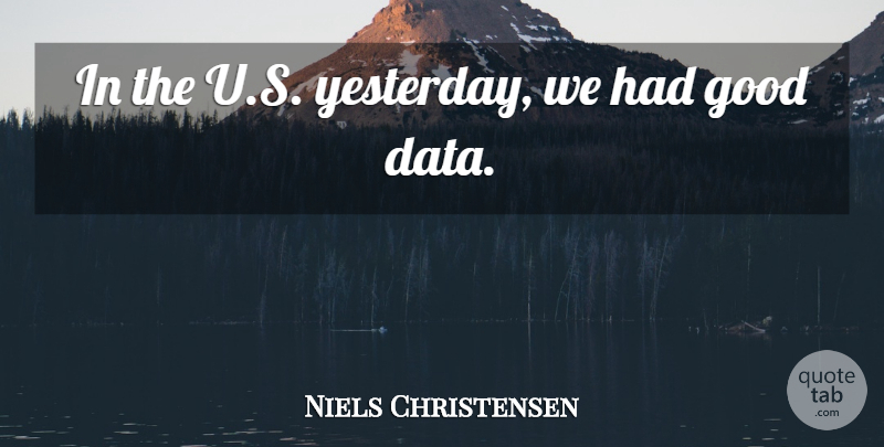 Niels Christensen Quote About Good: In The U S Yesterday...