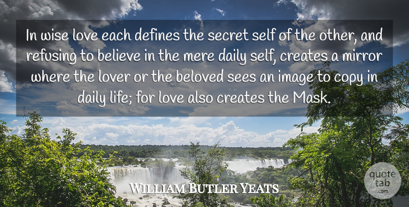 William Butler Yeats Quote About Believe, Beloved, Copy, Creates, Daily: In Wise Love Each Defines...