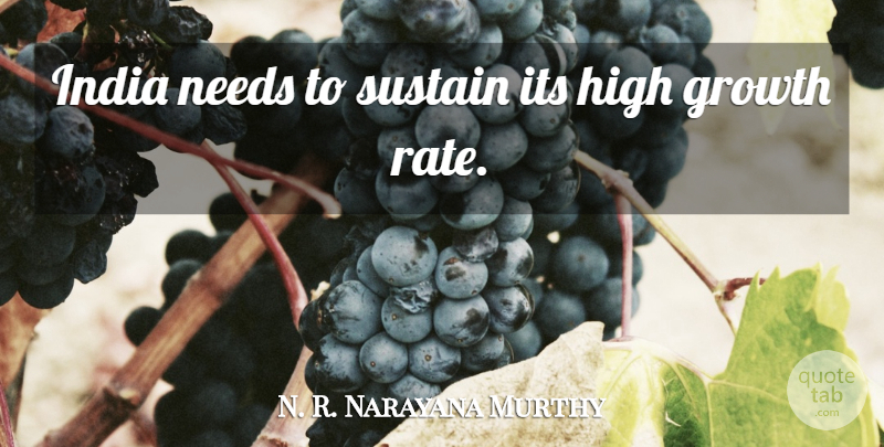 N. R. Narayana Murthy Quote About Growth, High, India, Needs, Sustain: India Needs To Sustain Its...