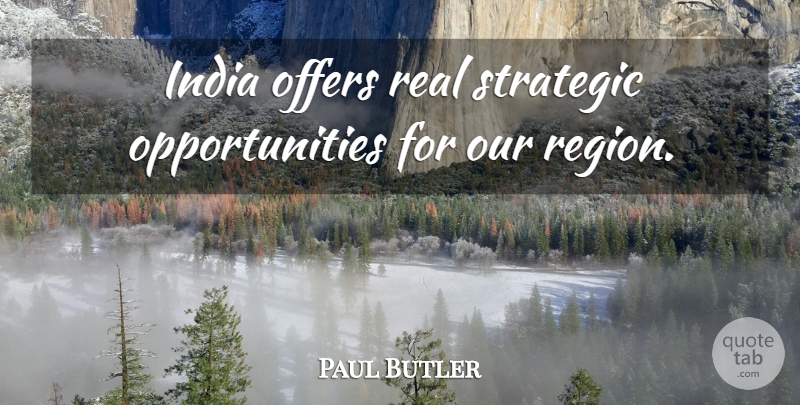 Paul Butler Quote About India, Offers, Strategic: India Offers Real Strategic Opportunities...