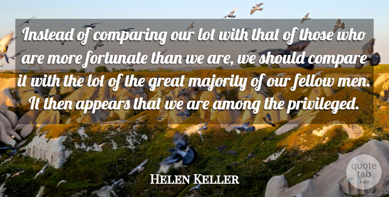 Helen Keller Quote About Respect, Appreciation, Struggle: Instead Of Comparing Our Lot...