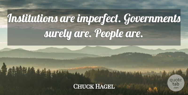 Chuck Hagel Quote About Government, People, Imperfect: Institutions Are Imperfect Governments Surely...