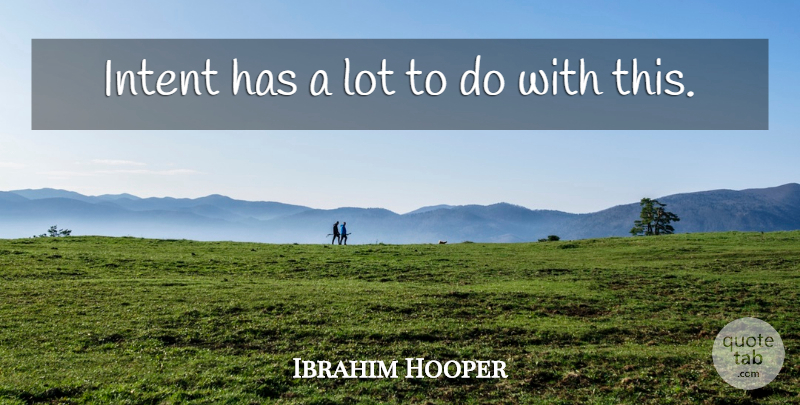 Ibrahim Hooper Quote About Intent: Intent Has A Lot To...