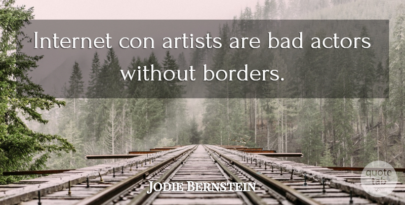 Jodie Bernstein Quote About Artists, Bad, Con, Internet: Internet Con Artists Are Bad...