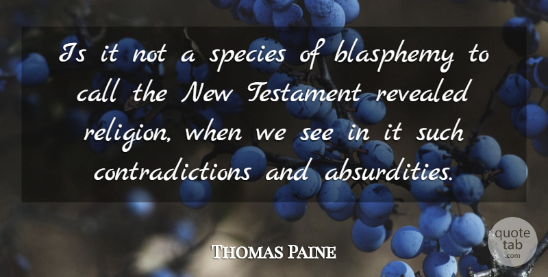 Thomas Paine Quote About Contradiction, New Testament, Absurdity: Is It Not A Species...