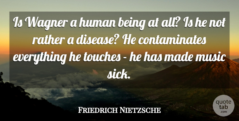 Friedrich Nietzsche Quote About Sick, Disease, Made: Is Wagner A Human Being...