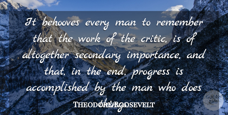 Theodore Roosevelt Quote About Altogether, Man, Progress, Remember, Secondary: It Behooves Every Man To...