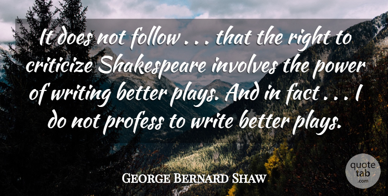 George Bernard Shaw Quote About Criticize, Fact, Follow, Involves, Power: It Does Not Follow That...