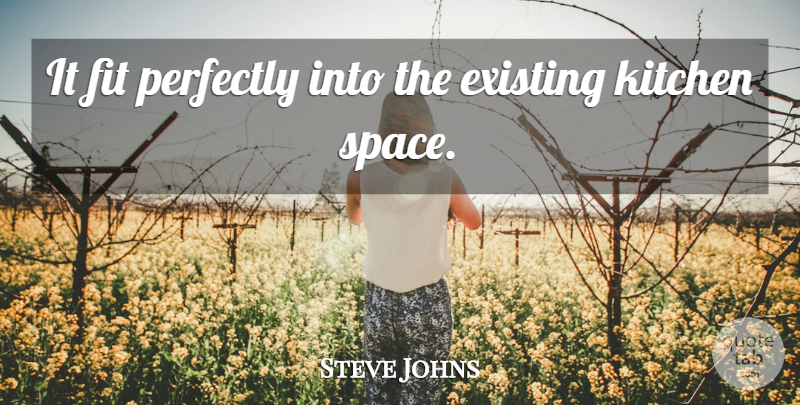 Steve Johns Quote About Existing, Fit, Kitchen, Perfectly: It Fit Perfectly Into The...