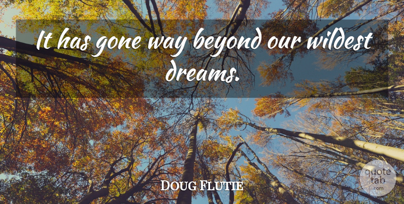 Doug Flutie Quote About Beyond, Dreams, Gone, Wildest: It Has Gone Way Beyond...