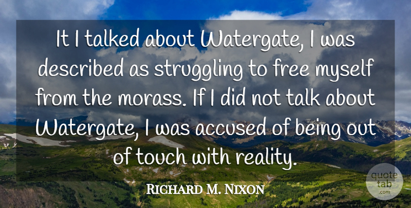 Richard M. Nixon Quote About Struggle, Reality, Swag: It I Talked About Watergate...