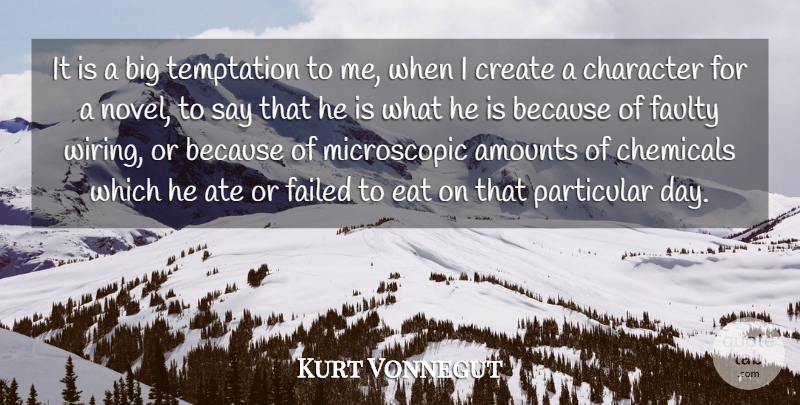 Kurt Vonnegut Quote About Chemicals, Failed, Faulty, Particular, Temptation: It Is A Big Temptation...