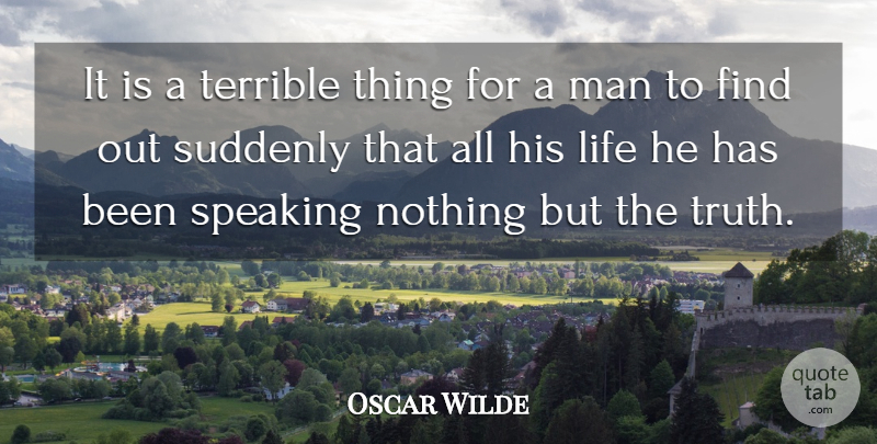 Oscar Wilde Quote About Life, Man, Speaking, Suddenly, Terrible: It Is A Terrible Thing...