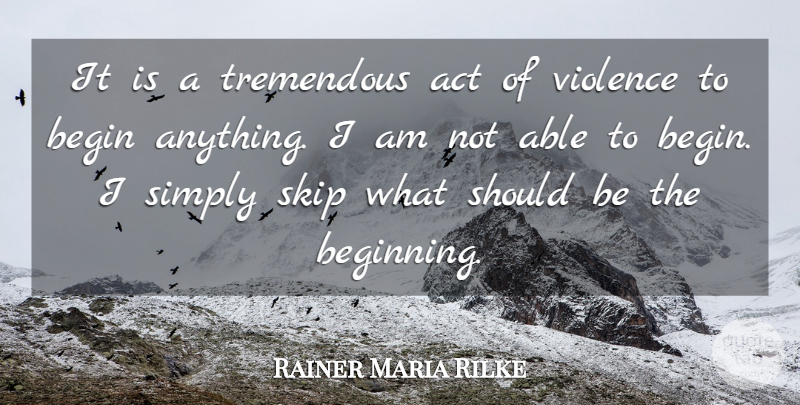 Rainer Maria Rilke Quote About New Beginnings, Able, Violence: It Is A Tremendous Act...
