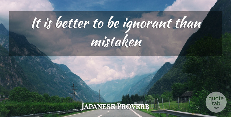 Japanese Proverb Quote About Ignorant, Mistaken: It Is Better To Be...