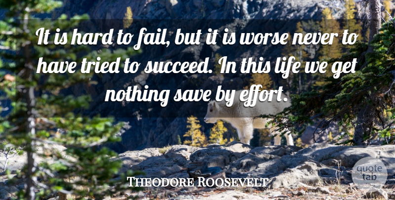 Theodore Roosevelt Quote About Advice, Hard, Life, Save, Tried: It Is Hard To Fail...
