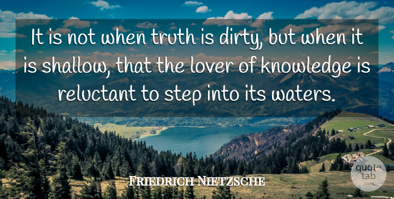 Friedrich Nietzsche Quote About Dirty, Naughty, Water: It Is Not When Truth...