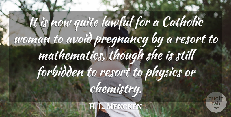 H. L. Mencken Quote About Women, Pregnancy, Science: It Is Now Quite Lawful...