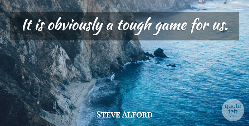 Steve Alford Quote About Game, Obviously, Tough: It Is Obviously A Tough...