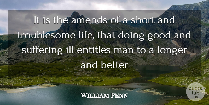 William Penn Quote About Men, Suffering, Doing Good: It Is The Amends Of...