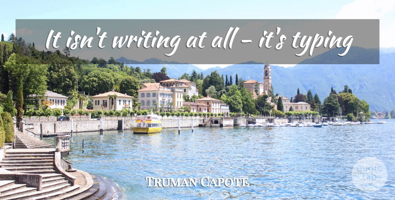 Truman Capote Quote About Typing: It Isnt Writing At All...