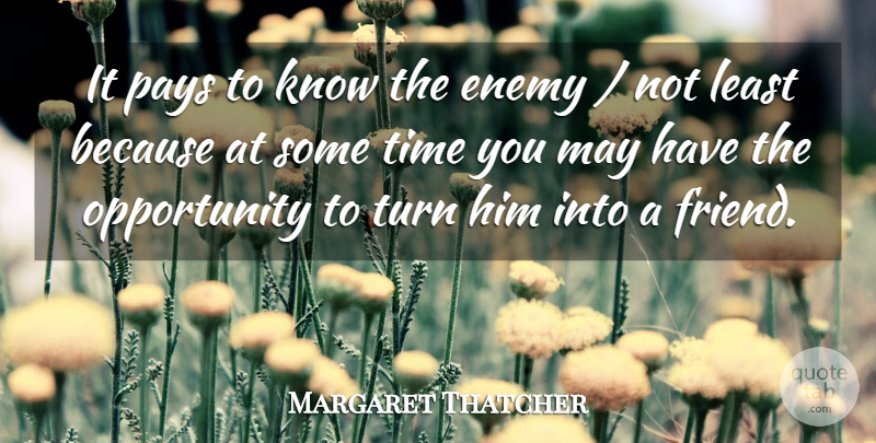 Margaret Thatcher Quote About Friendship, Opportunity, Enemy: It Pays To Know The...