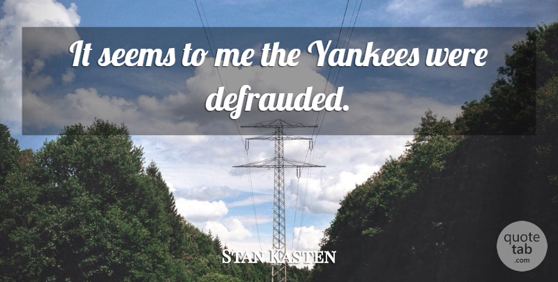 Stan Kasten Quote About Seems, Yankees: It Seems To Me The...